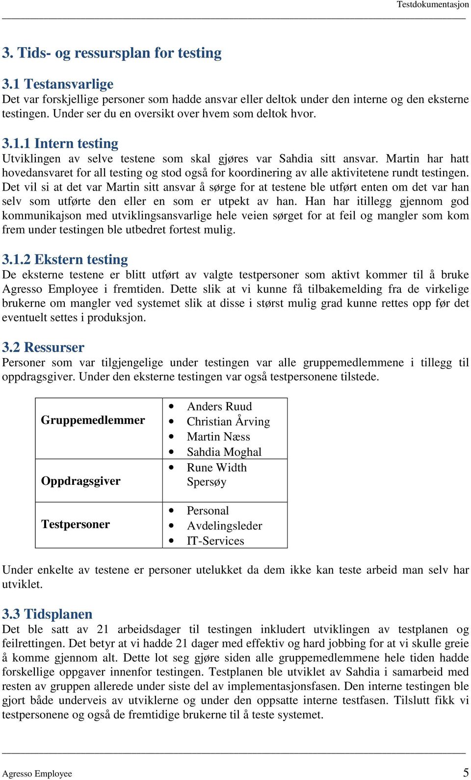 Martin har hatt hovedansvaret for all testing og stod også for koordinering av alle aktivitetene rundt testingen.