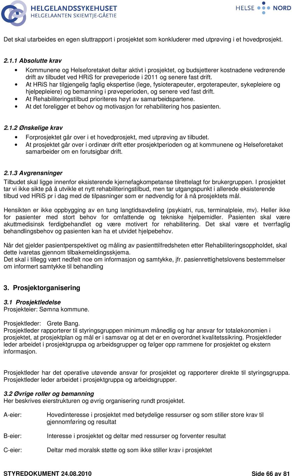 At HRiS har tilgjengelig faglig ekspertise (lege, fysioterapeuter, ergoterapeuter, sykepleiere og hjelpepleiere) og bemanning i prøveperioden, og senere ved fast drift.