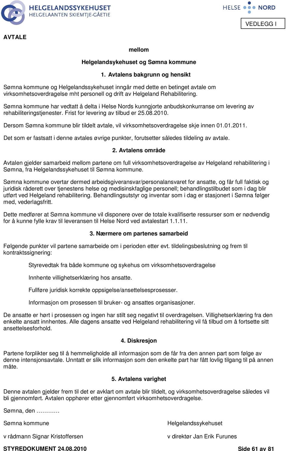 Sømna kommune har vedtatt å delta i Helse Nords kunngjorte anbudskonkurranse om levering av rehabiliteringstjenester. Frist for levering av tilbud er 25.08.2010.