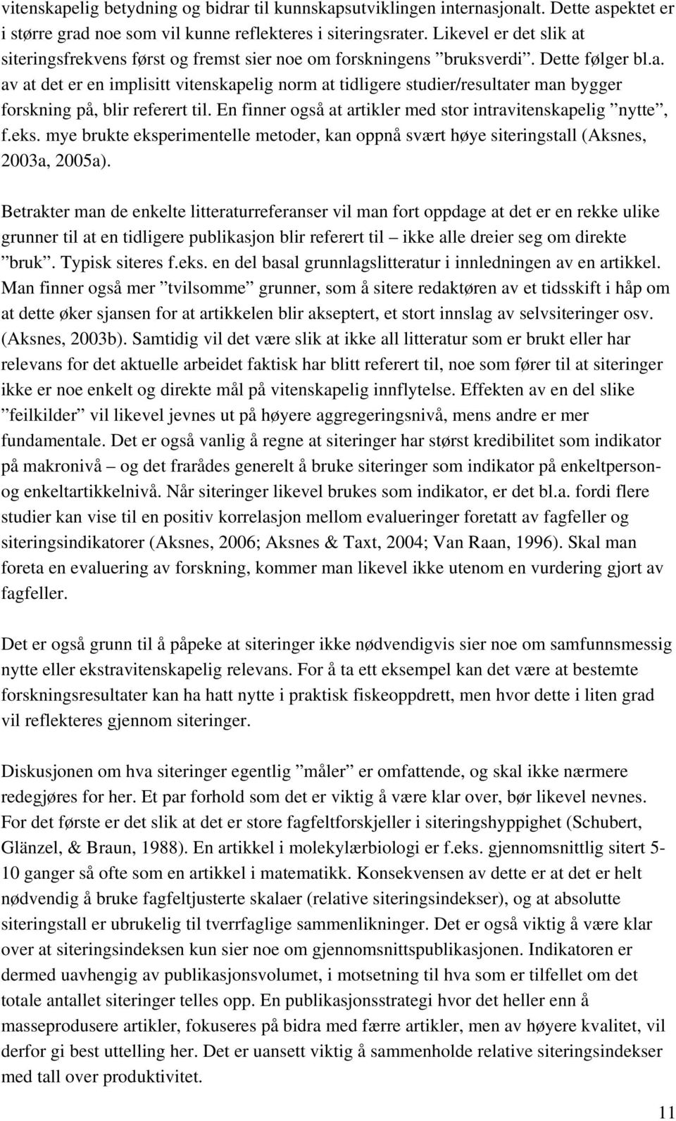 En finner også at artikler med stor intravitenskapelig nytte, f.eks. mye brukte eksperimentelle metoder, kan oppnå svært høye siteringstall (Aksnes, 2003a, 2005a).