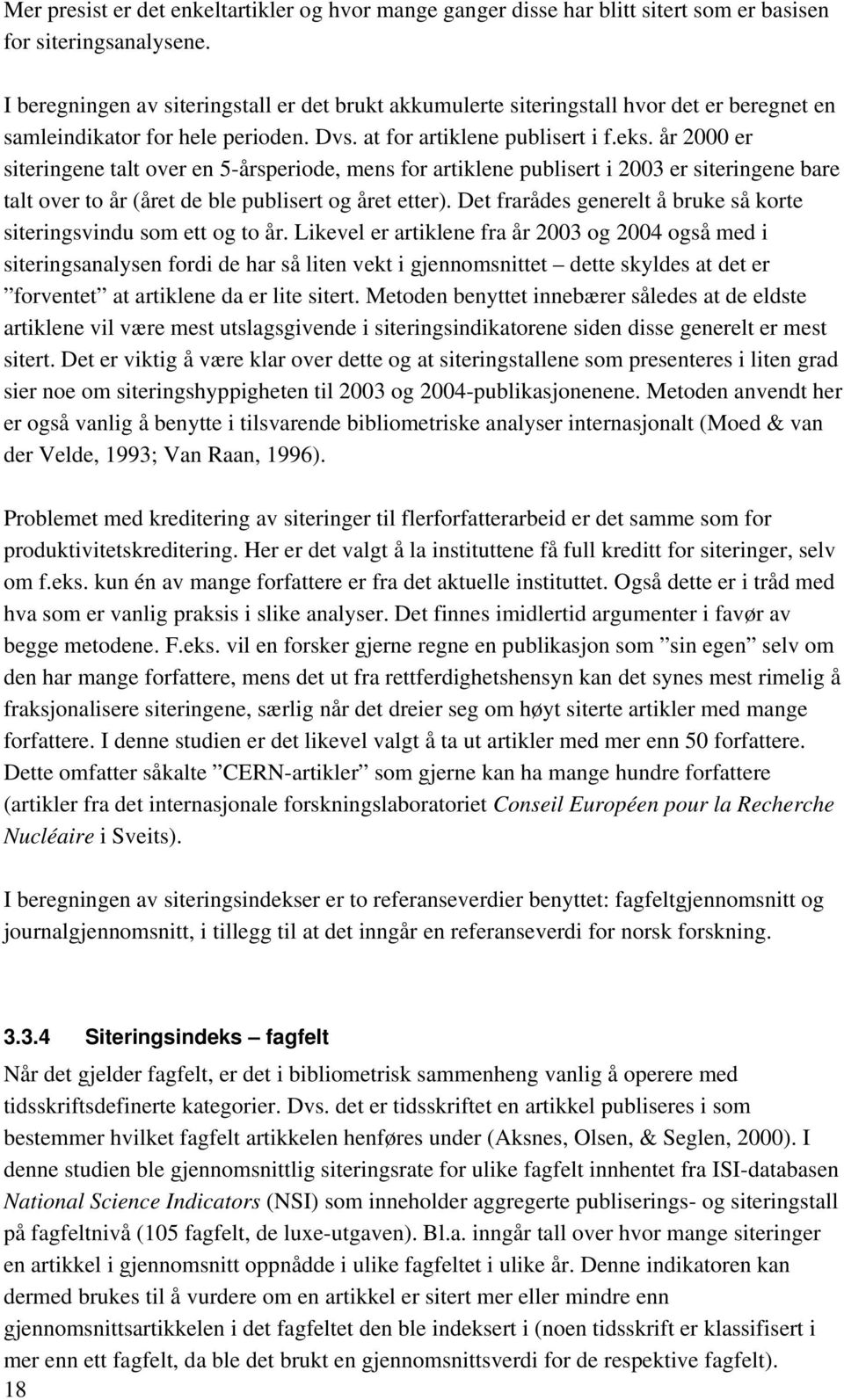 år 2000 er siteringene talt over en 5-årsperiode, mens for artiklene publisert i 2003 er siteringene bare talt over to år (året de ble publisert og året etter).