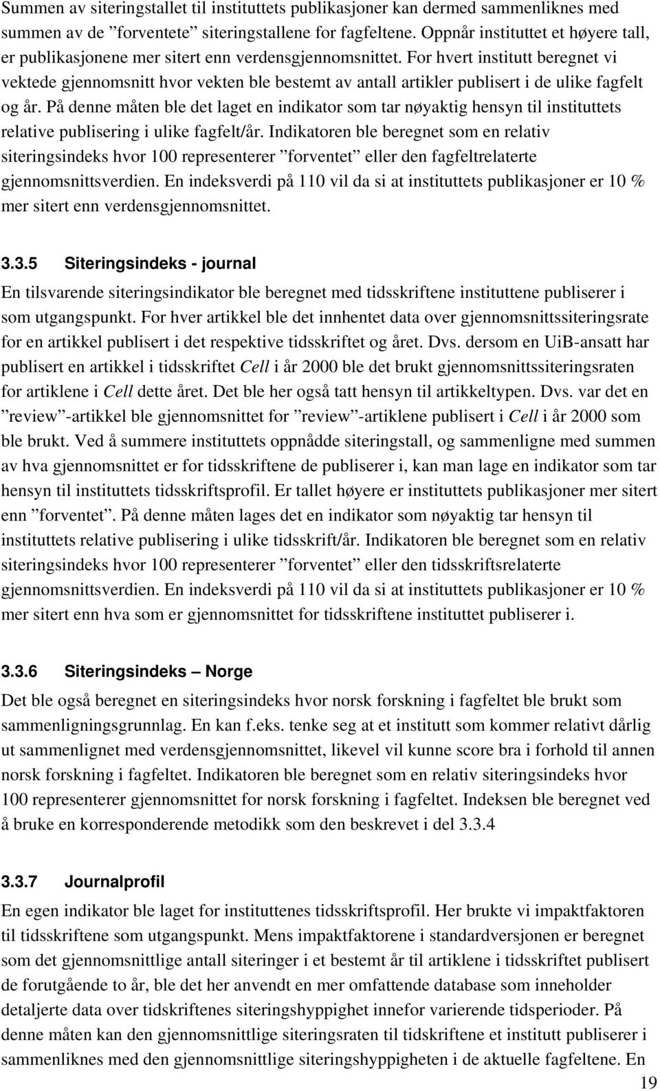 For hvert institutt beregnet vi vektede gjennomsnitt hvor vekten ble bestemt av antall artikler publisert i de ulike fagfelt og år.