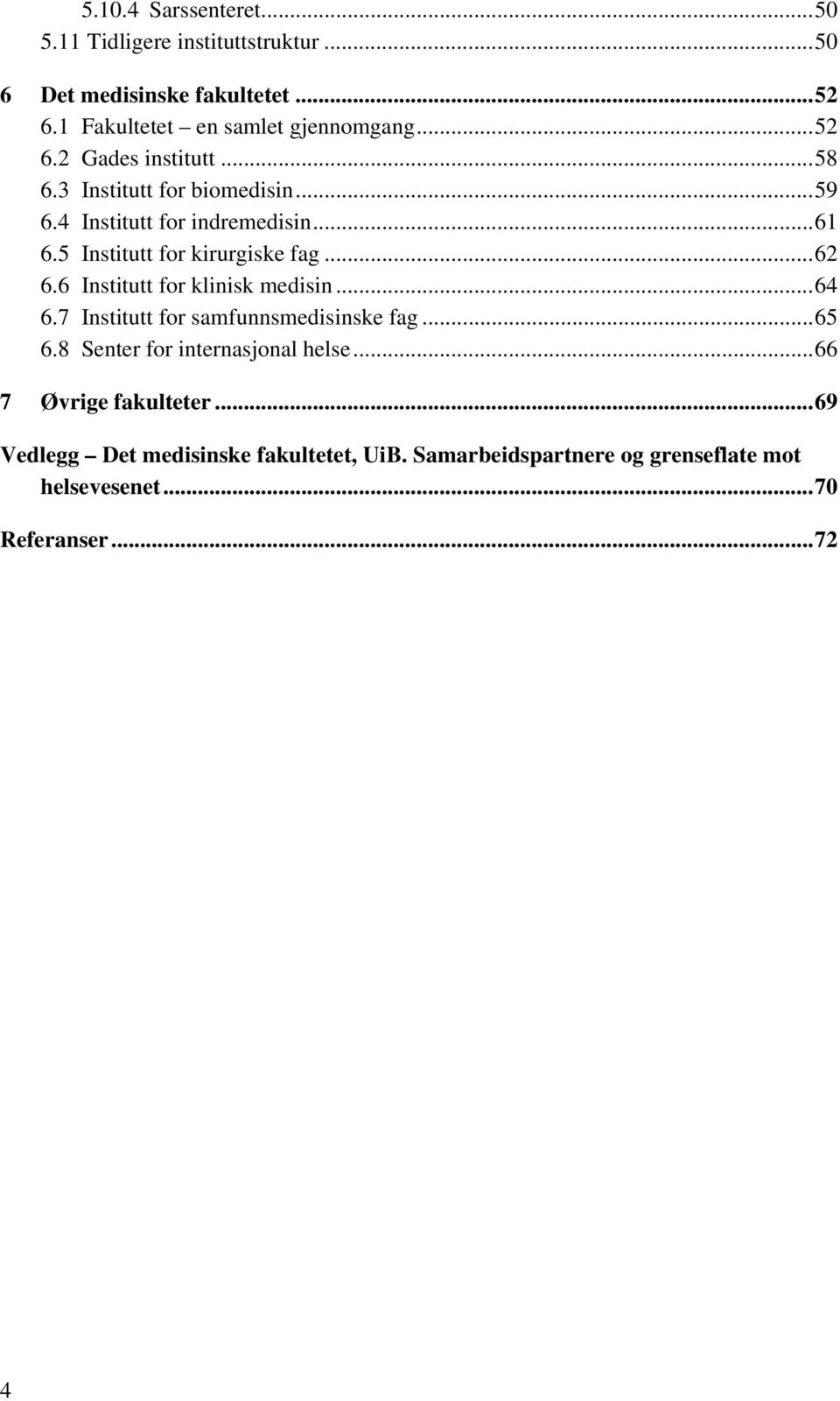 ..62 6.6 Institutt for klinisk medisin...64 6.7 Institutt for samfunnsmedisinske fag...65 6.8 Senter for internasjonal helse.