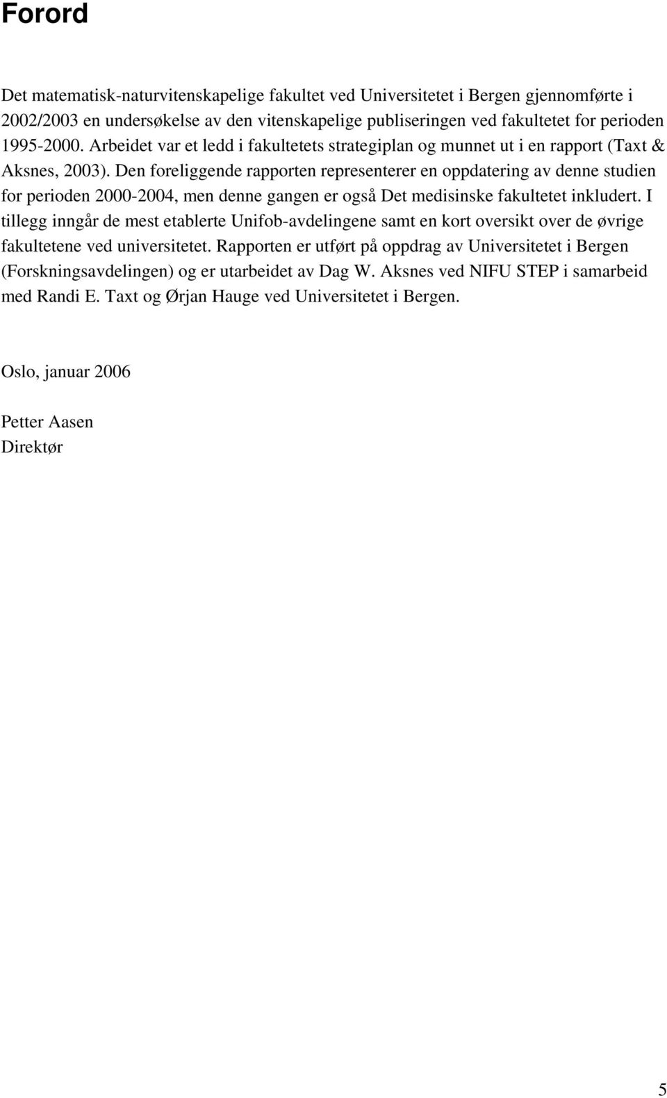 Den foreliggende rapporten representerer en oppdatering av denne studien for perioden 2000-2004, men denne gangen er også Det medisinske fakultetet inkludert.