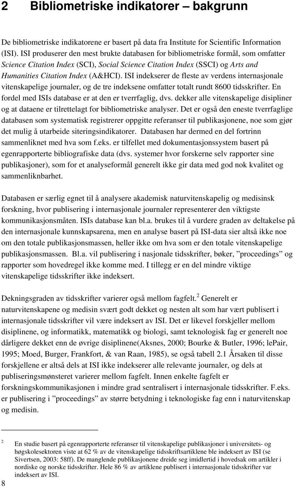 ISI indekserer de fleste av verdens internasjonale vitenskapelige journaler, og de tre indeksene omfatter totalt rundt 8600 tidsskrifter. En fordel med ISIs database er at den er tverrfaglig, dvs.