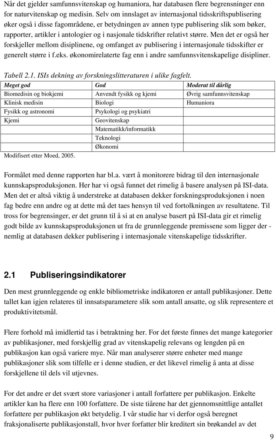 tidskrifter relativt større. Men det er også her forskjeller mellom disiplinene, og omfanget av publisering i internasjonale tidsskifter er generelt større i f.eks.