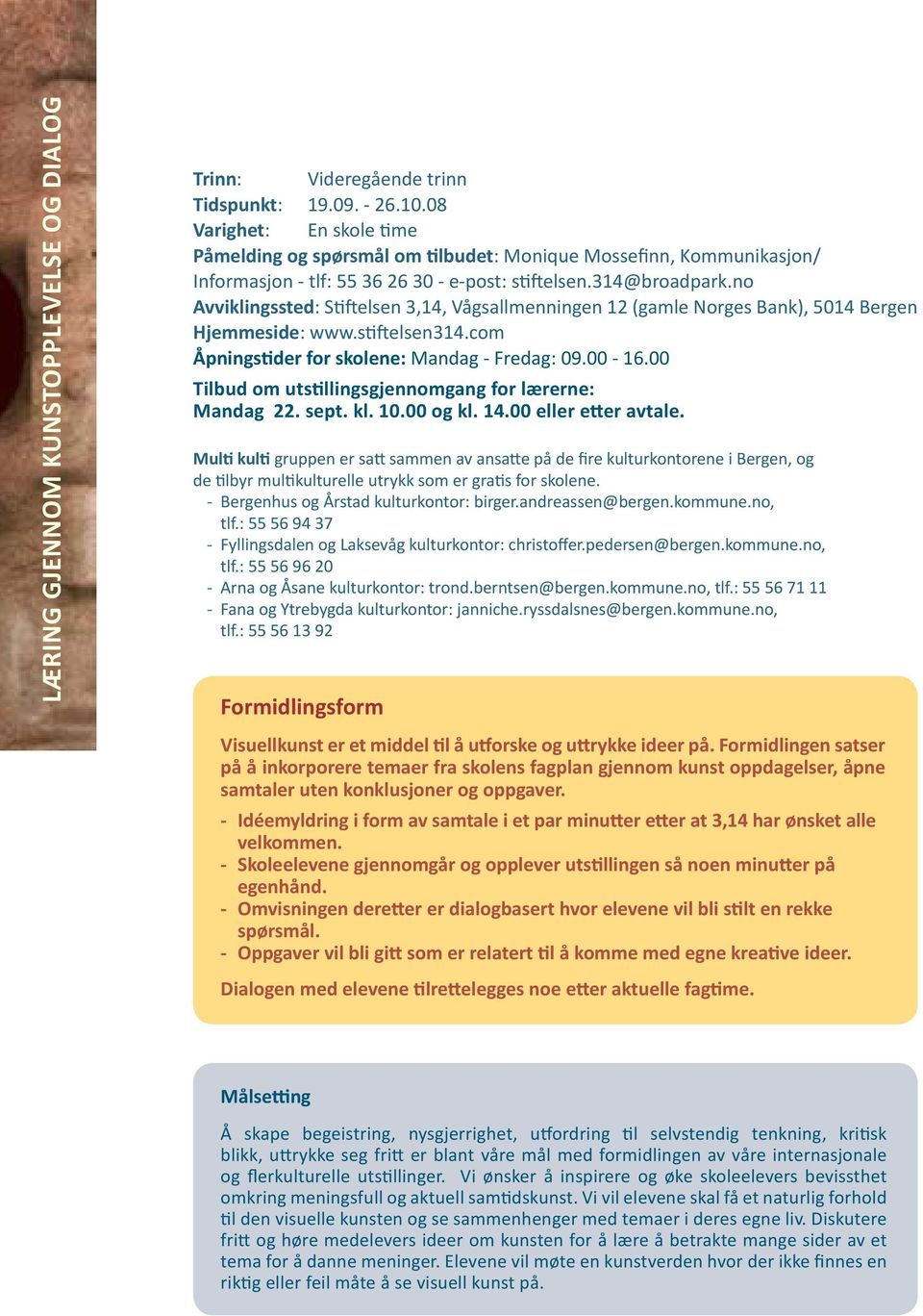 no Avviklingssted: Stiftelsen 3,14, Vågsallmenningen 12 (gamle Norges Bank), 5014 Bergen Hjemmeside: www.stiftelsen314.com Åpningstider for skolene: Mandag - Fredag: 09.00-16.