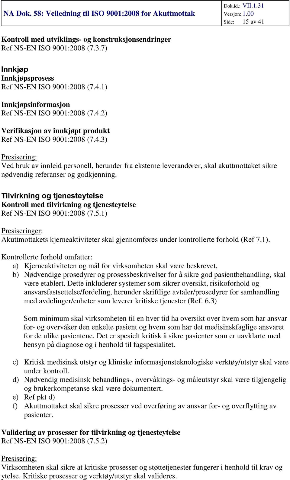 Tilvirkning g tjenesteytelse Kntrll med tilvirkning g tjenesteytelse Ref NS-EN ISO 9001:2008 (7.5.1) 