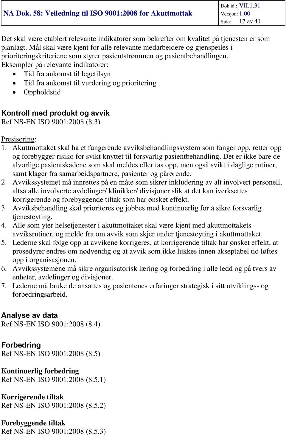 Eksempler på relevante indikatrer: Tid fra ankmst til legetilsyn Tid fra ankmst til vurdering g priritering Opphldstid Kntrll med prdukt g avvik Ref NS-EN ISO 9001:2008 (8.3) 1.