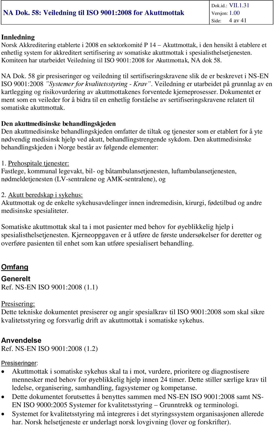 58 gir presiseringer g veiledning til sertifiseringskravene slik de er beskrevet i NS-EN ISO 9001:2008 Systemer fr kvalitetsstyring - Krav.