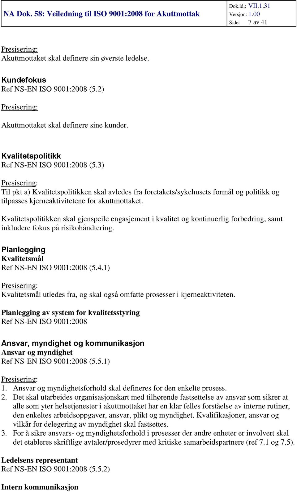 Kvalitetsplitikken skal gjenspeile engasjement i kvalitet g kntinuerlig frbedring, samt inkludere fkus på risikhåndtering. Planlegging Kvalitetsmål Ref NS-EN ISO 9001:2008 (5.4.