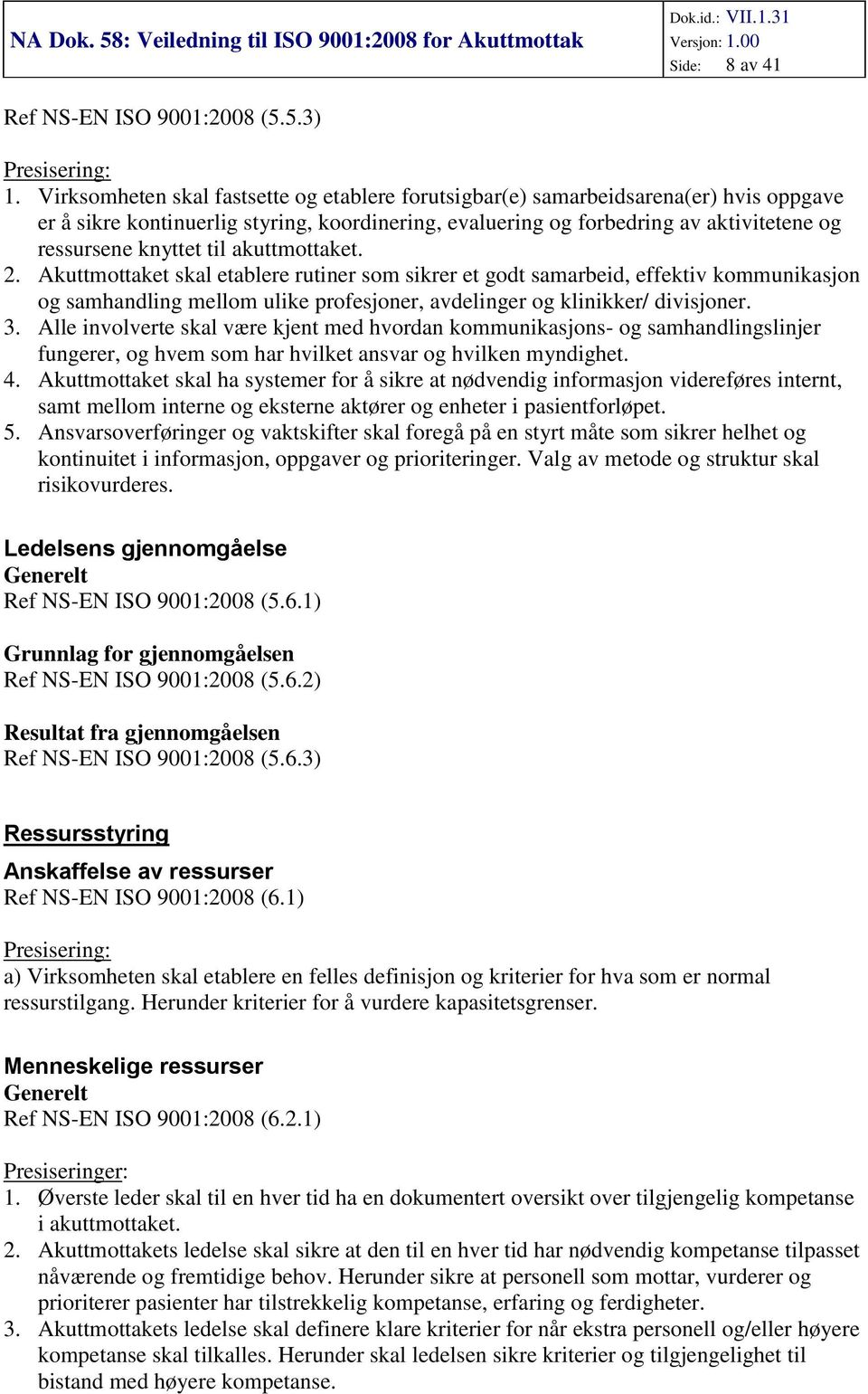 akuttmttaket. 2. Akuttmttaket skal etablere rutiner sm sikrer et gdt samarbeid, effektiv kmmunikasjn g samhandling mellm ulike prfesjner, avdelinger g klinikker/ divisjner. 3.