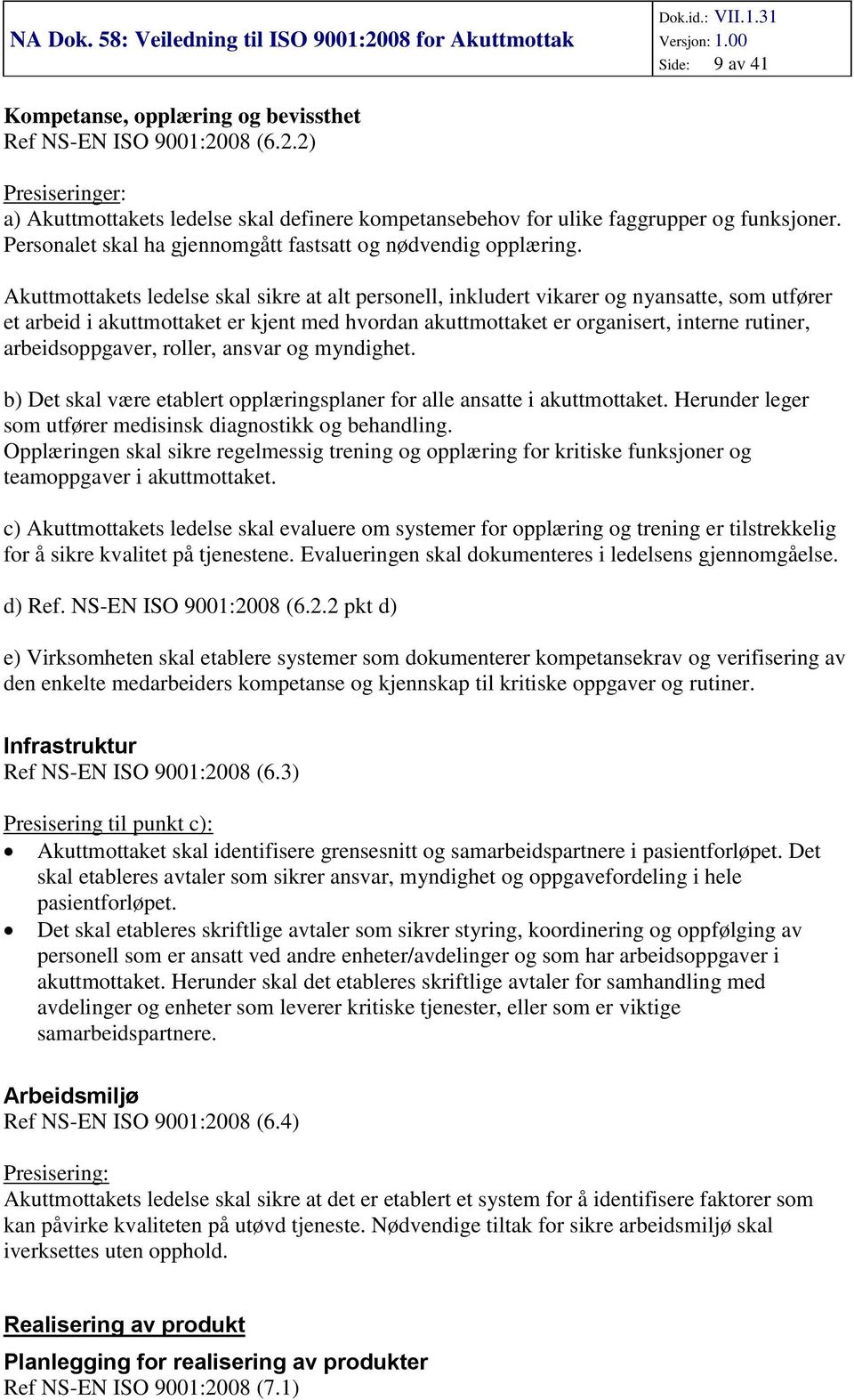 Akuttmttakets ledelse skal sikre at alt persnell, inkludert vikarer g nyansatte, sm utfører et arbeid i akuttmttaket er kjent med hvrdan akuttmttaket er rganisert, interne rutiner, arbeidsppgaver,