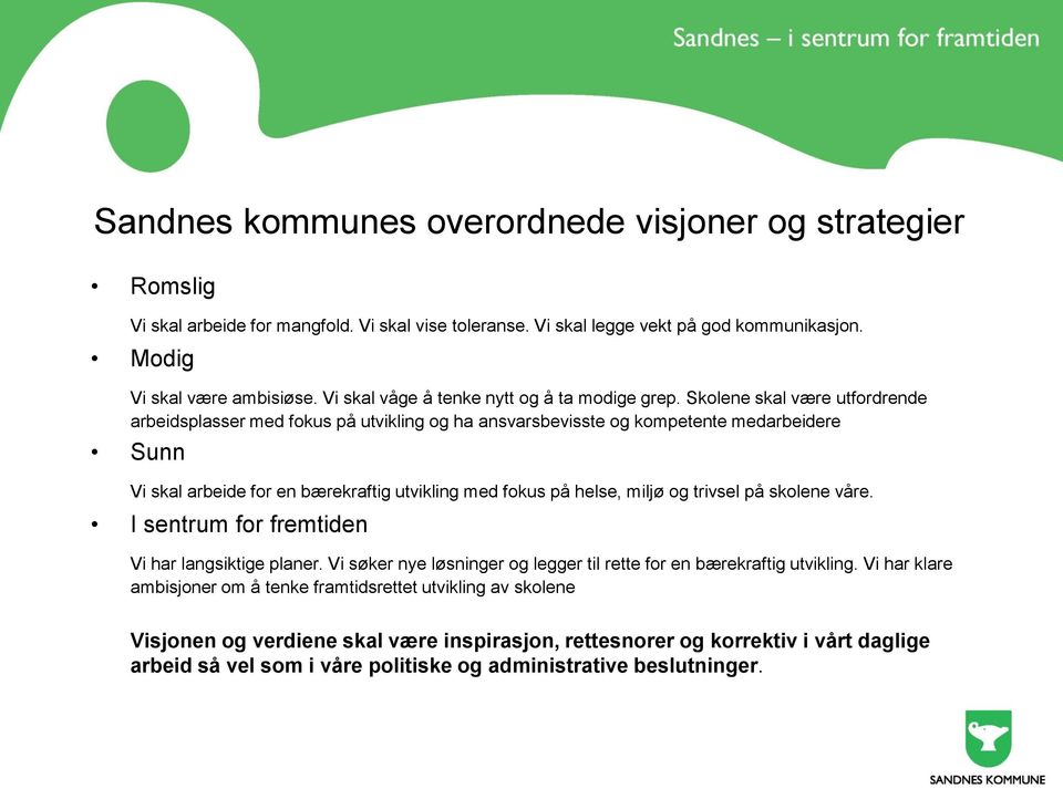 Skolene skal være utfordrende arbeidsplasser med fokus på utvikling og ha ansvarsbevisste og kompetente medarbeidere Sunn Vi skal arbeide for en bærekraftig utvikling med fokus på helse, miljø og