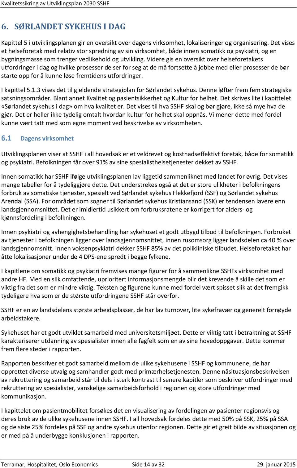 Videre gis en oversikt over helseforetakets utfordringer i dag og hvilke prosesser de ser for seg at de må fortsette å jobbe med eller prosesser de bør starte opp for å kunne løse fremtidens