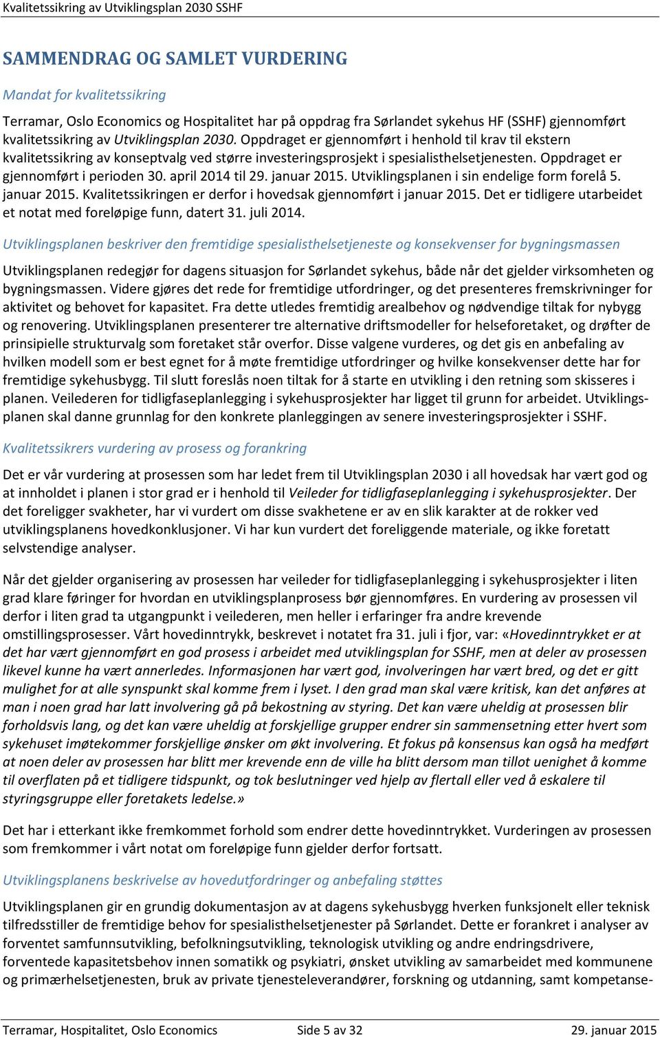 april 2014 til 29. januar 2015. Utviklingsplanen i sin endelige form forelå 5. januar 2015. Kvalitetssikringen er derfor i hovedsak gjennomført i januar 2015.