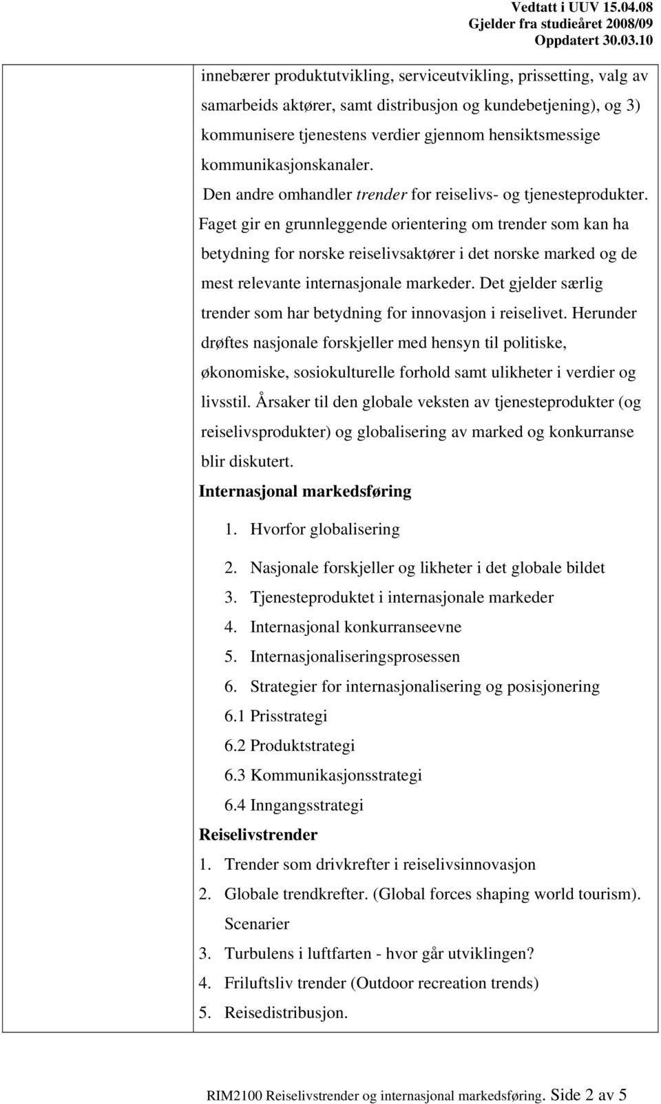 Faget gir en grunnleggende orientering om trender som kan ha betydning for norske reiselivsaktører i det norske marked og de mest relevante internasjonale markeder.