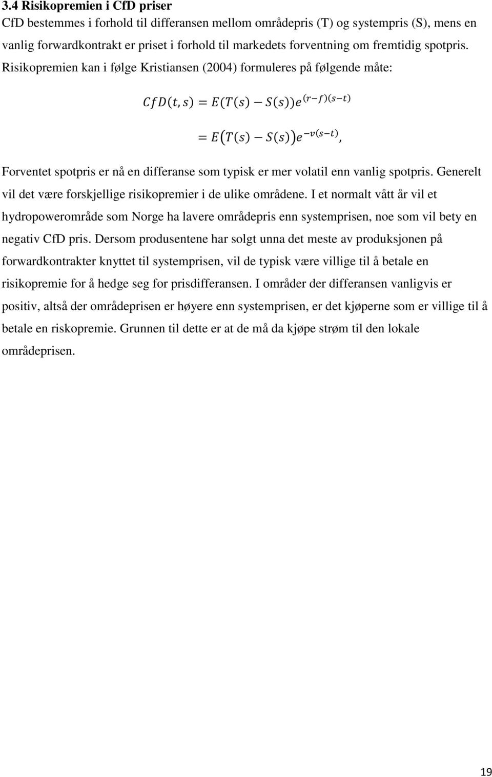 Generelt vil det være forskjellige risikopremier i de ulike områdene.