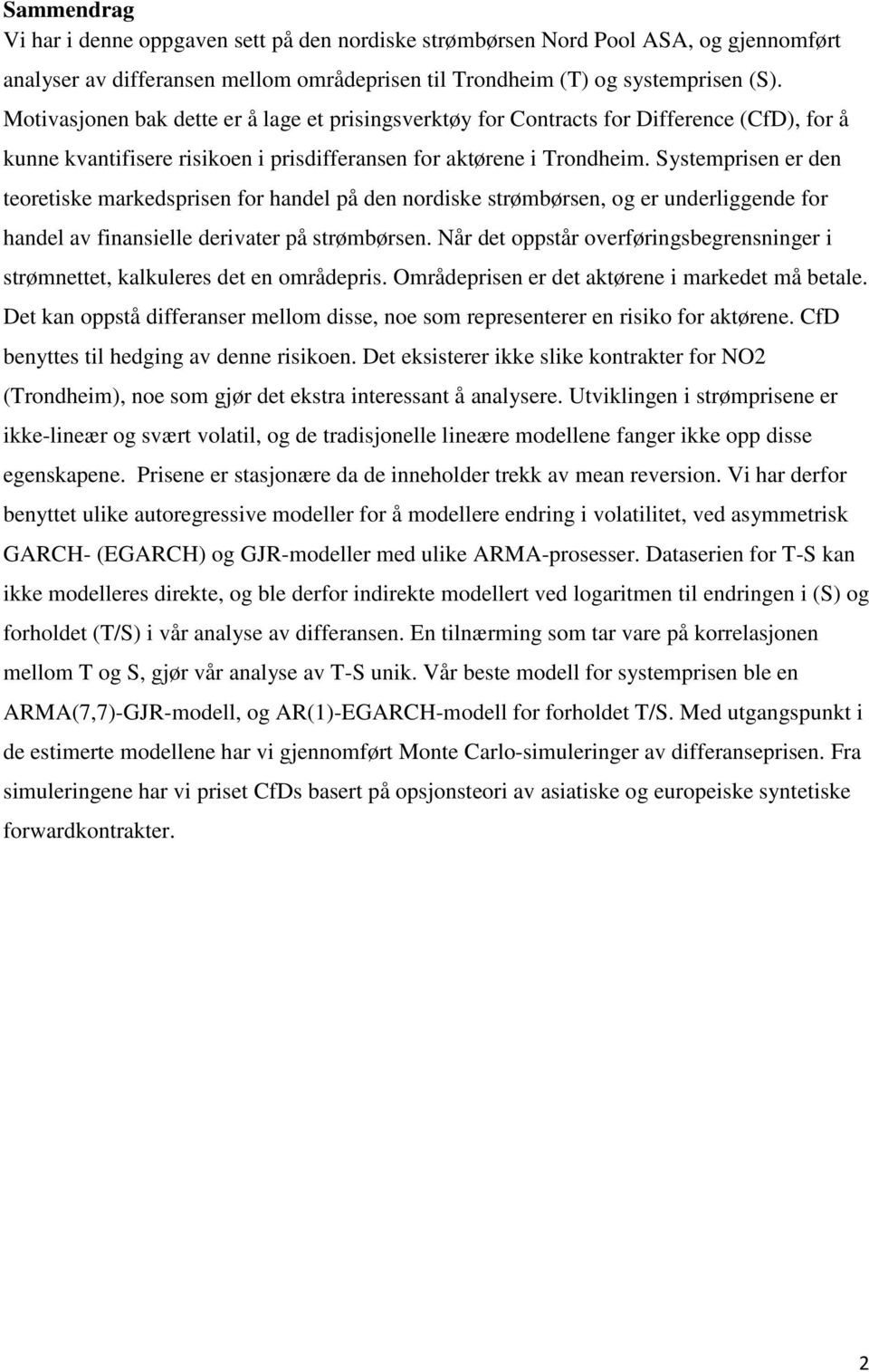 Systemprisen er den teoretiske markedsprisen for handel på den nordiske strømbørsen, og er underliggende for handel av finansielle derivater på strømbørsen.