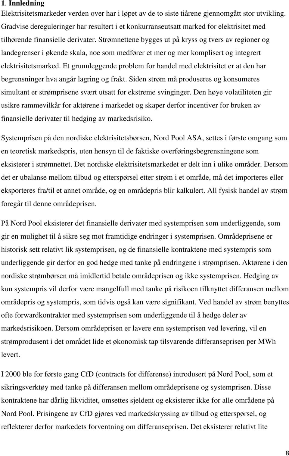 Strømnettene bygges ut på kryss og tvers av regioner og landegrenser i økende skala, noe som medfører et mer og mer komplisert og integrert elektrisitetsmarked.