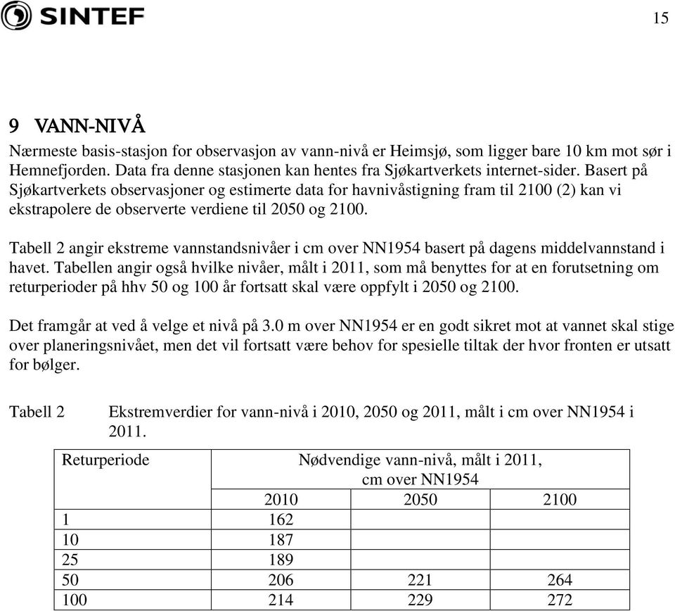 Tabell 2 angir ekstreme vannstandsnivåer i cm over NN1954 basert på dagens middelvannstand i havet.