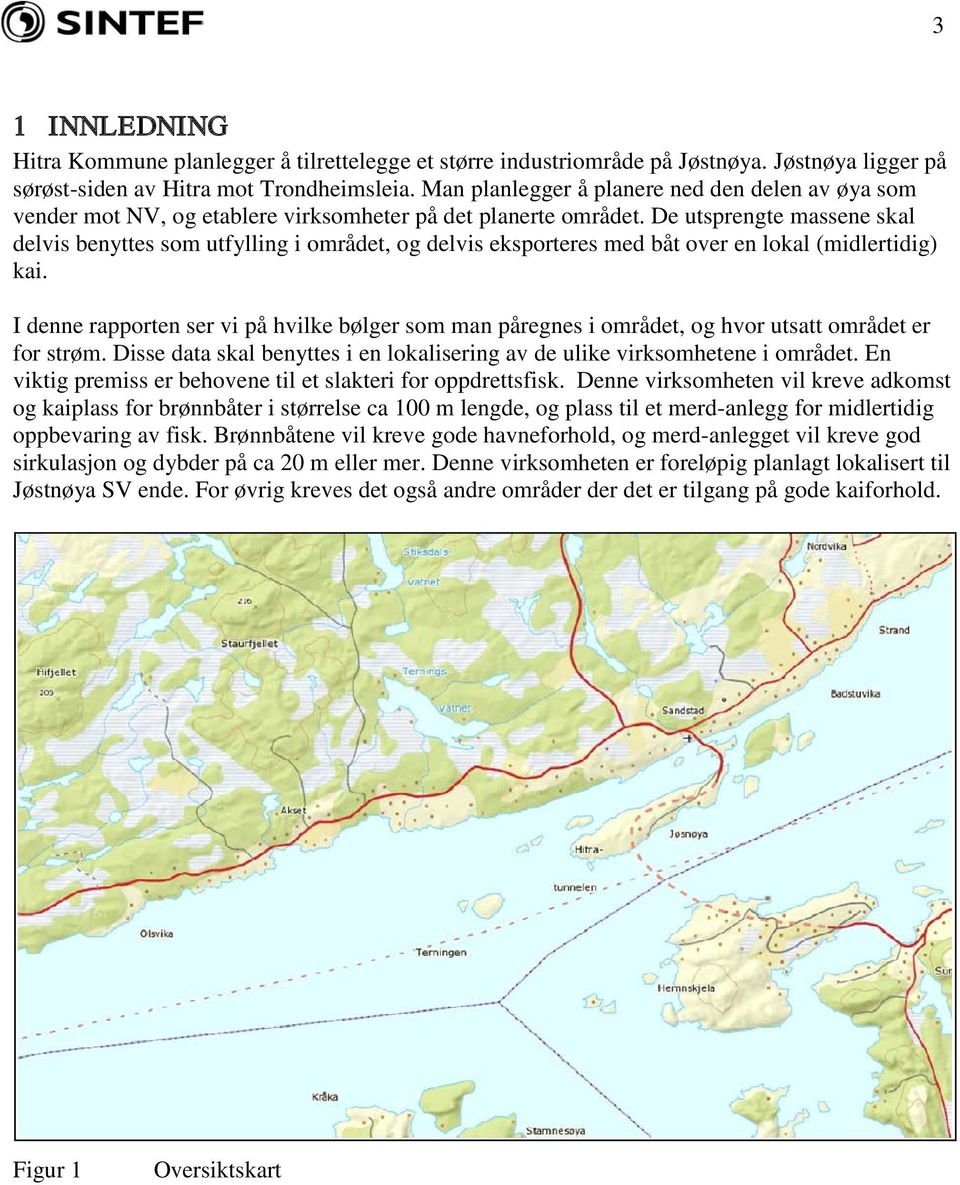 De utsprengte massene skal delvis benyttes som utfylling i området, og delvis eksporteres med båt over en lokal (midlertidig) kai.