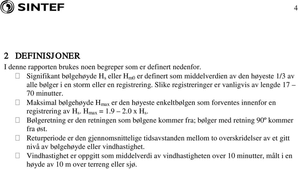 Slike registreringer er vanligvis av lengde 17 70 minutter. Maksimal bølgehøyde H max er den høyeste enkeltbølgen som forventes innenfor en registrering av H s. H max = 1.9 2.0 x H s.