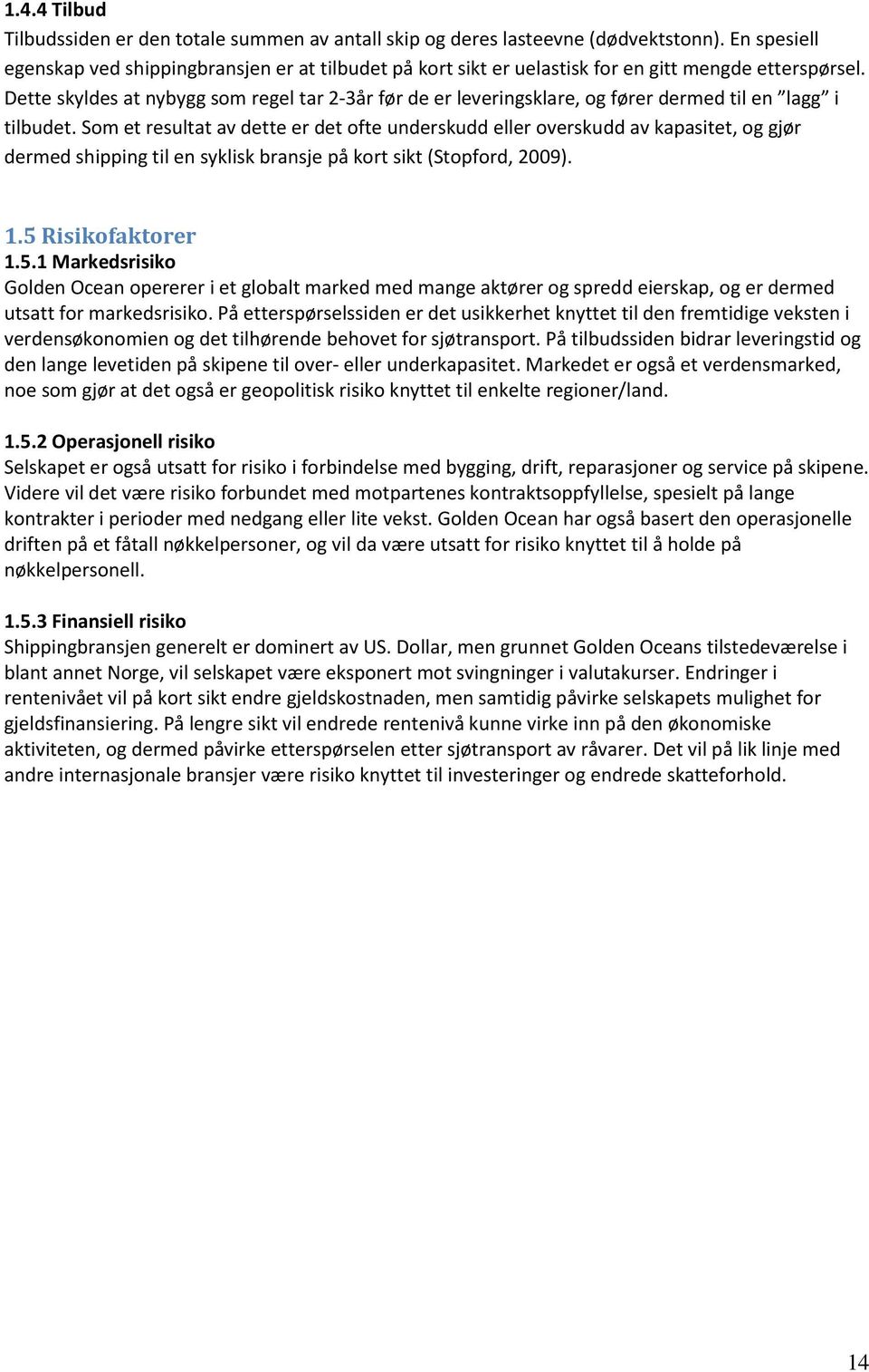 Dette skyldes at nybygg som regel tar 2-3år før de er leveringsklare, og fører dermed til en lagg i tilbudet.