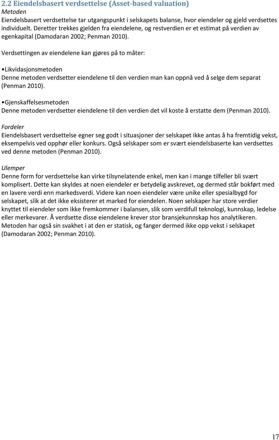 Verdsettingen av eiendelene kan gjøres på to måter: Likvidasjonsmetoden Denne metoden verdsetter eiendelene til den verdien man kan oppnå ved å selge dem separat (Penman 2010).