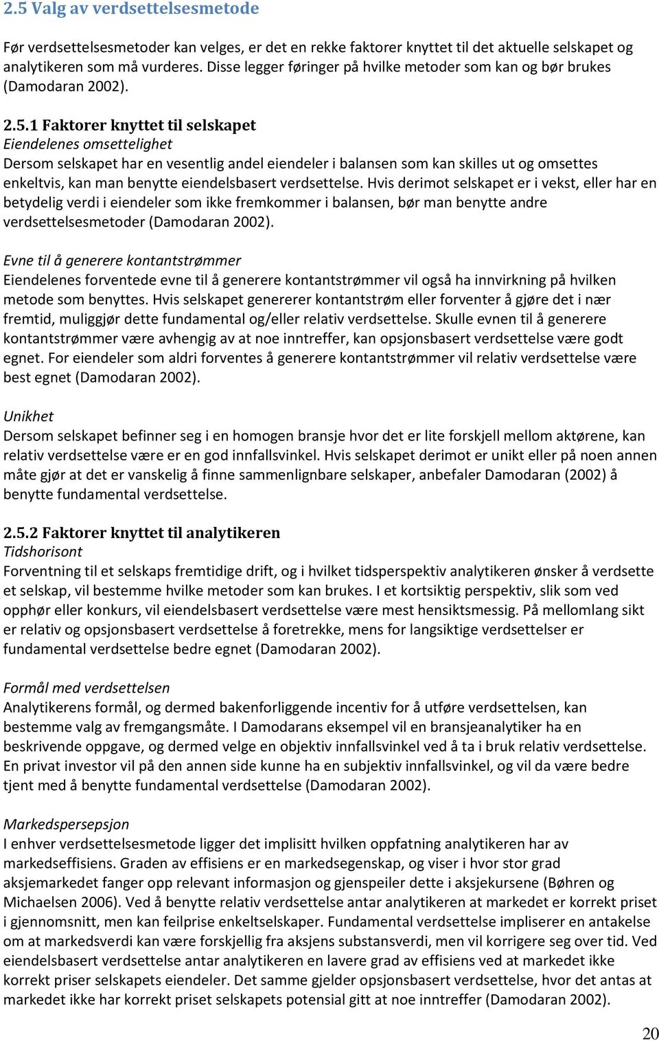 1 Faktorer knyttet til selskapet Eiendelenes omsettelighet Dersom selskapet har en vesentlig andel eiendeler i balansen som kan skilles ut og omsettes enkeltvis, kan man benytte eiendelsbasert