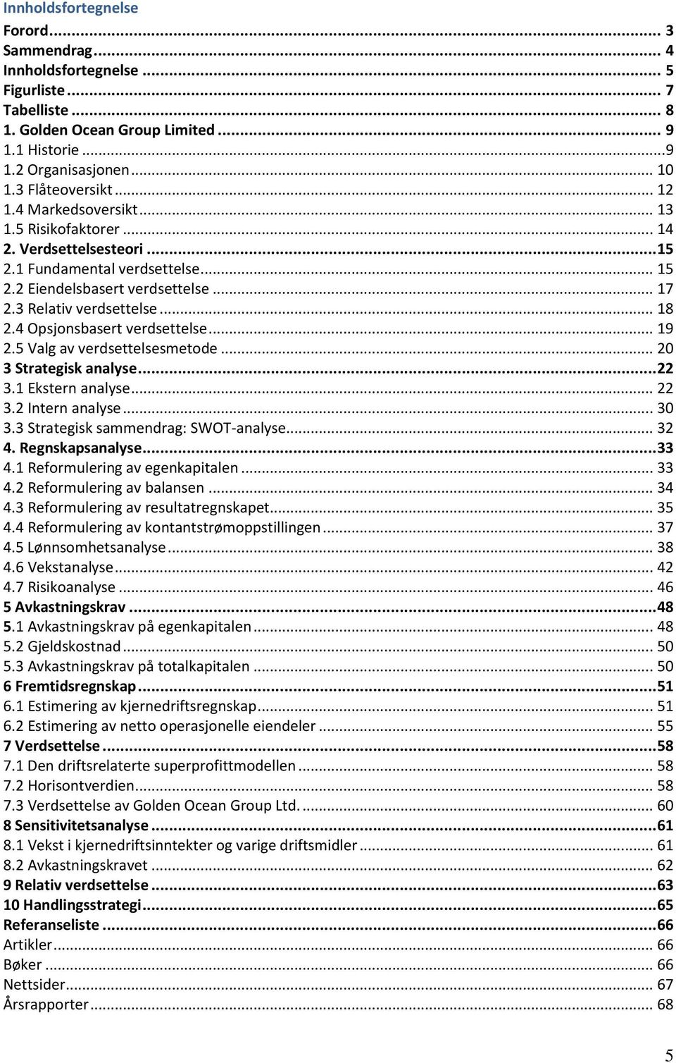 4 Opsjonsbasert verdsettelse... 19 2.5 Valg av verdsettelsesmetode... 20 3 Strategisk analyse... 22 3.1 Ekstern analyse... 22 3.2 Intern analyse... 30 3.3 Strategisk sammendrag: SWOT-analyse... 32 4.