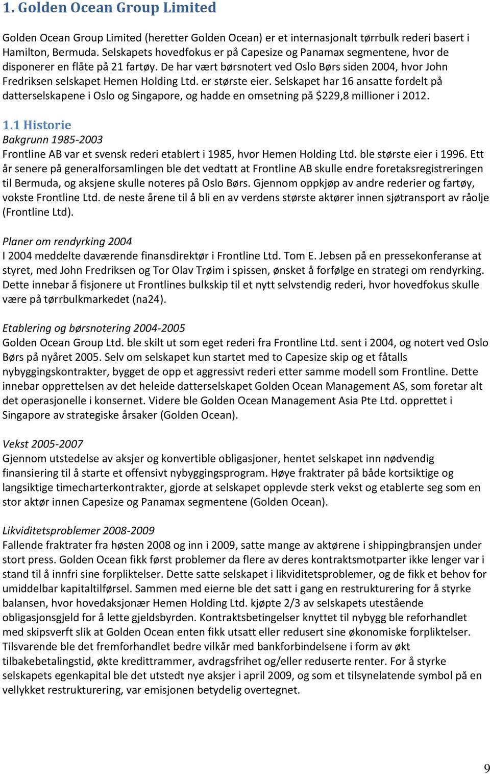 er største eier. Selskapet har 16 ansatte fordelt på datterselskapene i Oslo og Singapore, og hadde en omsetning på $229,8 millioner i 2012. 1.1 Historie Bakgrunn 1985-2003 Frontline AB var et svensk rederi etablert i 1985, hvor Hemen Holding Ltd.