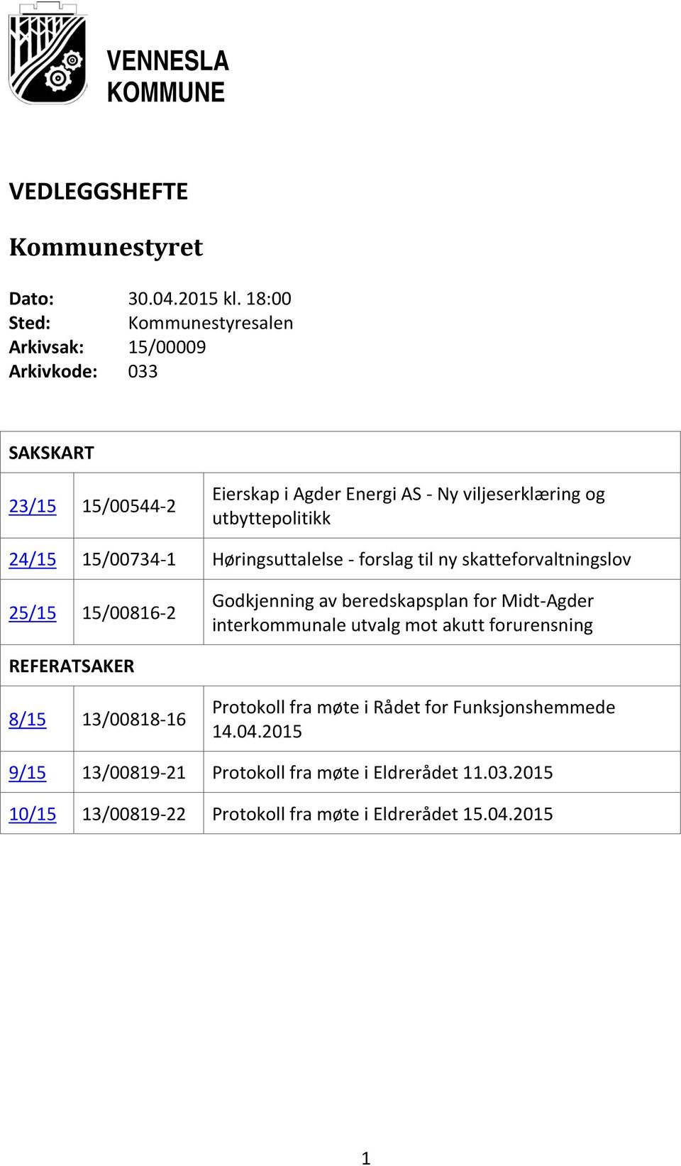 utbyttepolitikk 24/15 15/00734-1 Høringsuttalelse - forslag til ny skatteforvaltningslov 25/15 15/00816-2 Godkjenning av beredskapsplan for Midt-Agder