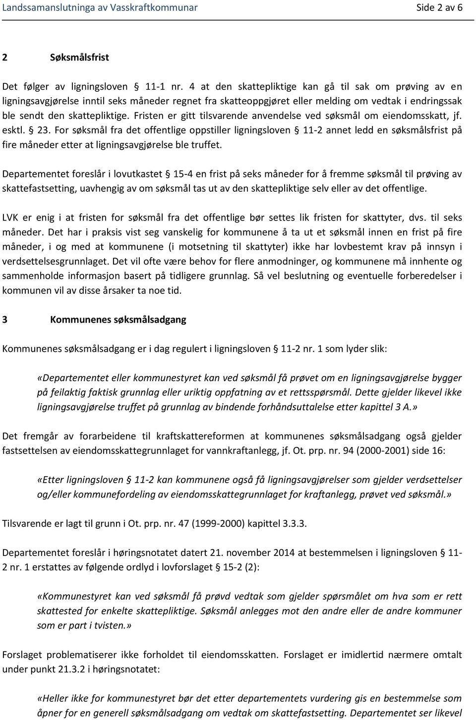 Fristen er gitt tilsvarende anvendelse ved søksmål om eiendomsskatt, jf. esktl. 23.