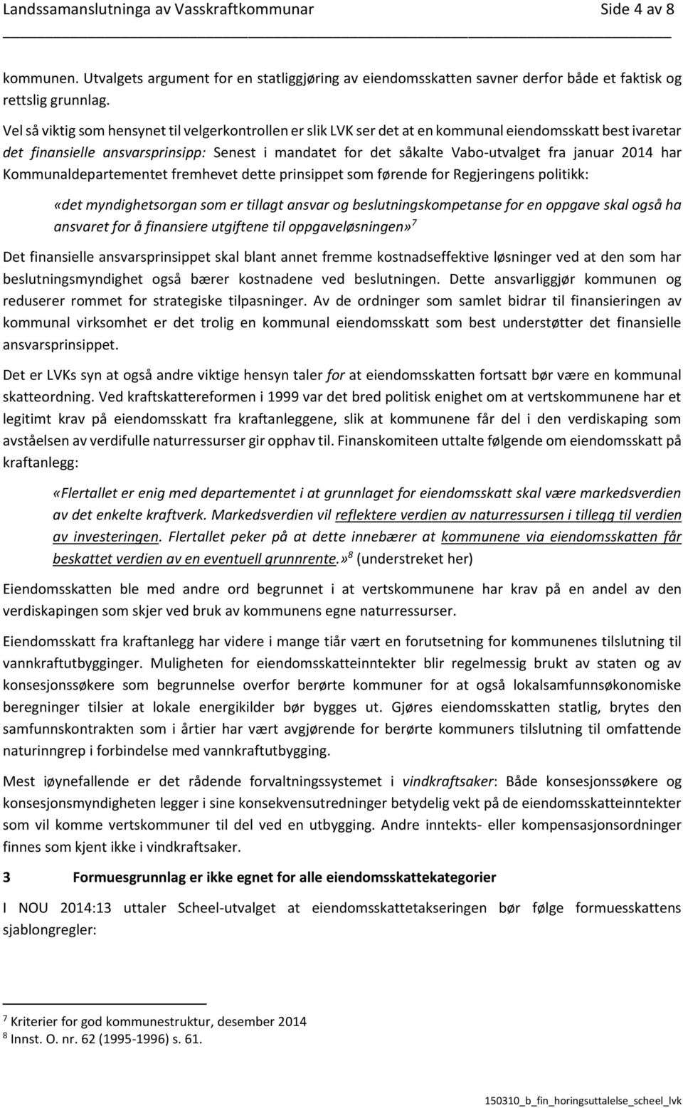 januar 2014 har Kommunaldepartementet fremhevet dette prinsippet som førende for Regjeringens politikk: «det myndighetsorgan som er tillagt ansvar og beslutningskompetanse for en oppgave skal også ha