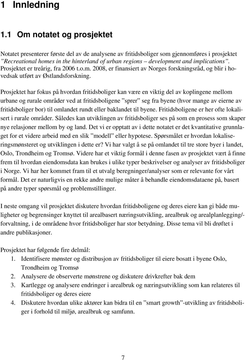 implications. Prosjektet er treårig, fra 2006 t.o.m. 2008, er finansiert av Norges forskningsråd, og blir i hovedsak utført av Østlandsforskning.