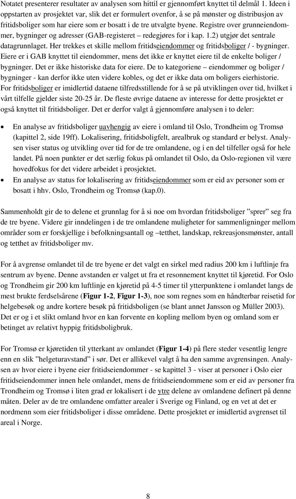 Registre over grunneiendommer, bygninger og adresser (GAB-registeret redegjøres for i kap. 1.2) utgjør det sentrale datagrunnlaget.