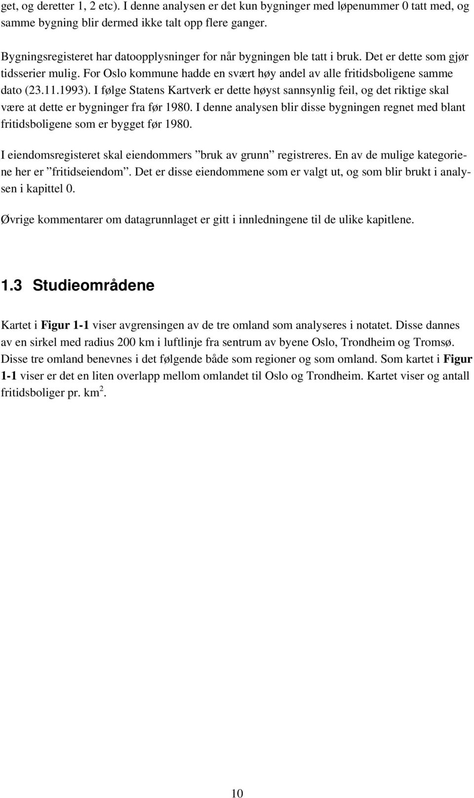 1993). I følge Statens Kartverk er dette høyst sannsynlig feil, og det riktige skal være at dette er bygninger fra før 1980.