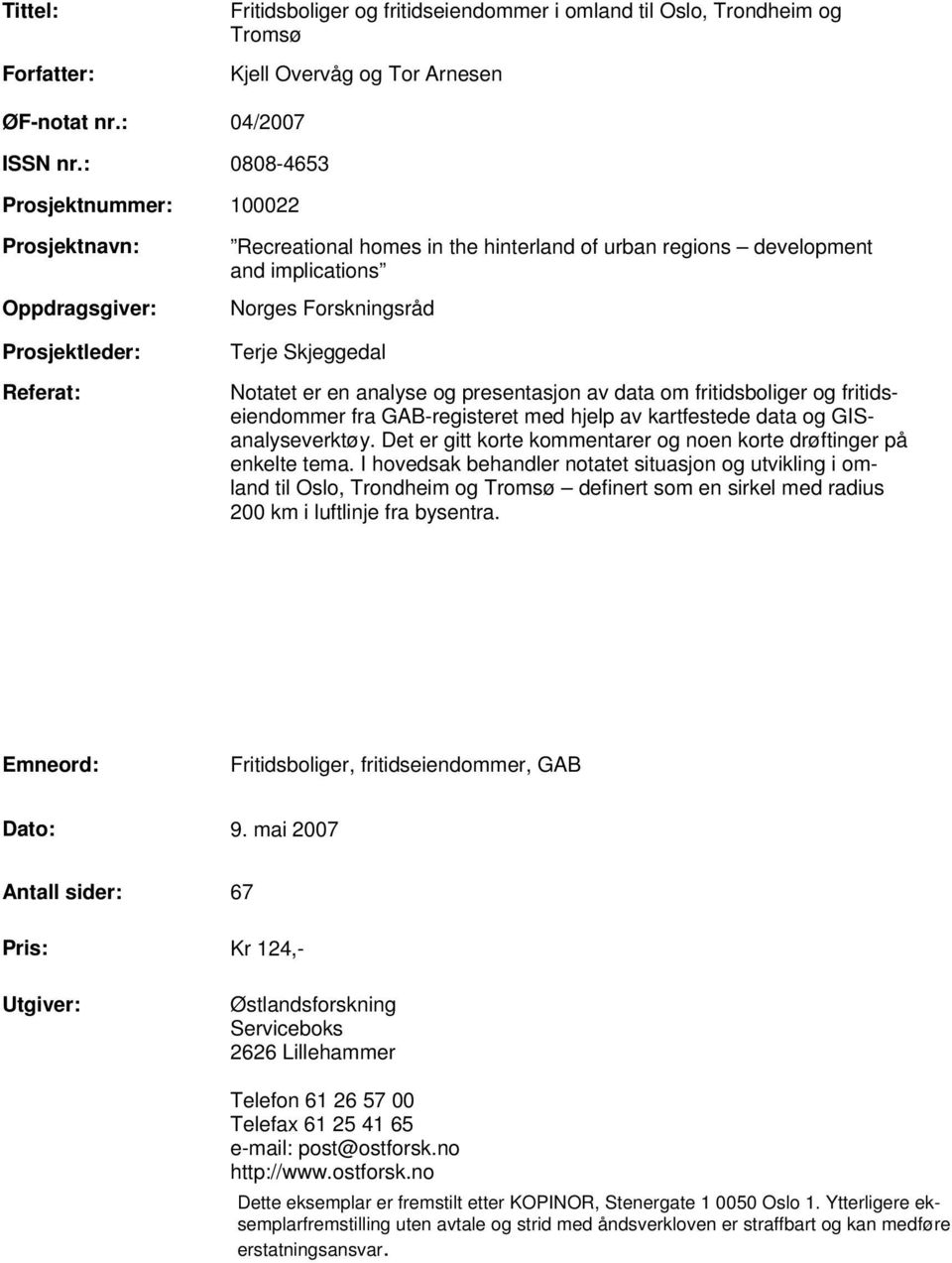 Skjeggedal Notatet er en analyse og presentasjon av data om fritidsboliger og fritidseiendommer fra GAB-registeret med hjelp av kartfestede data og GISanalyseverktøy.