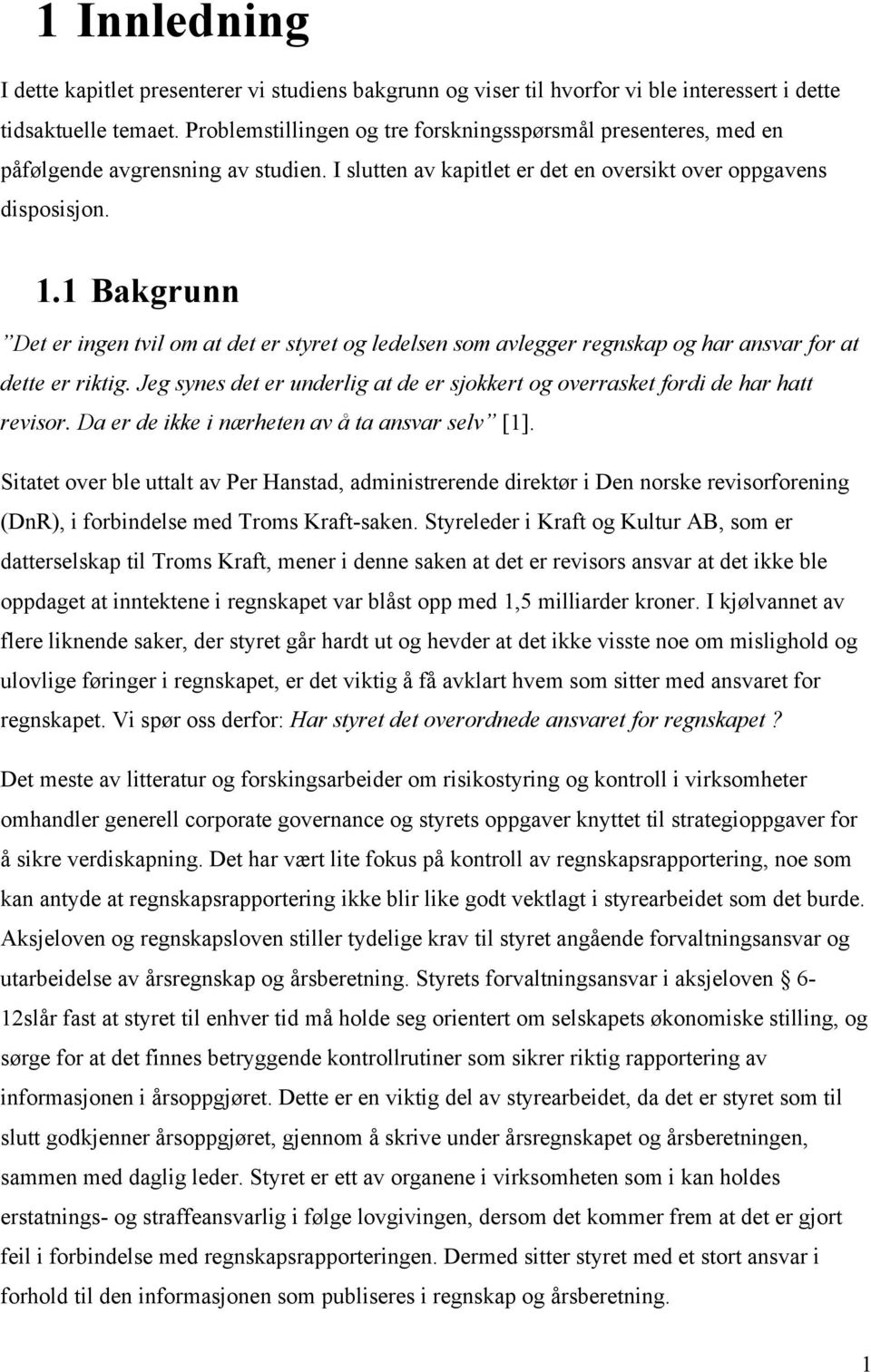 1 Bakgrunn Det er ingen tvil om at det er styret og ledelsen som avlegger regnskap og har ansvar for at dette er riktig.