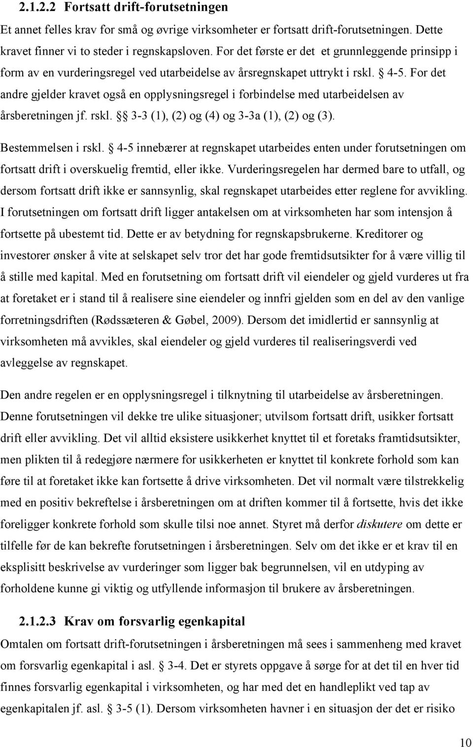 For det andre gjelder kravet også en opplysningsregel i forbindelse med utarbeidelsen av årsberetningen jf. rskl. 3-3 (1), (2) og (4) og 3-3a (1), (2) og (3). Bestemmelsen i rskl.