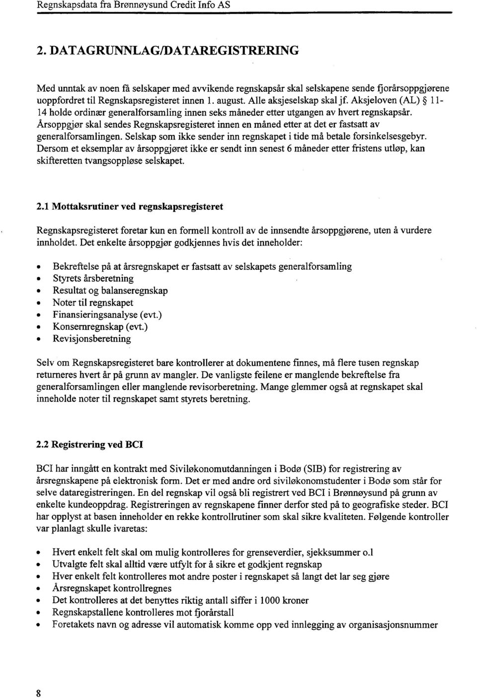 Årsoppgjør skal sendes Regnskapsregisteret innen en måned etter at det er fastsatt av generalforsamlingen. Selskap som ikke sender inn regnskapet i tide må betale forsinkelsesgebyr.