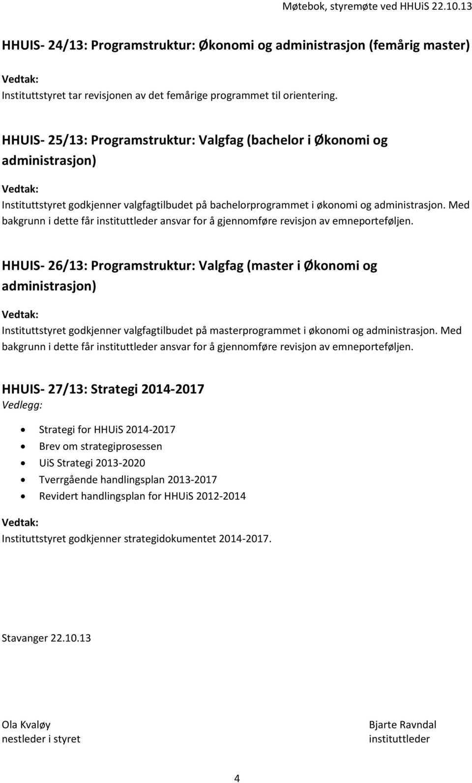 Med bakgrunn i dette får instituttleder ansvar for å gjennomføre revisjon av emneporteføljen.