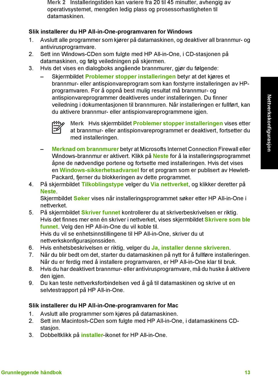 Sett inn Windows-CDen som fulgte med HP All-in-One, i CD-stasjonen på datamaskinen, og følg veiledningen på skjermen. 3.