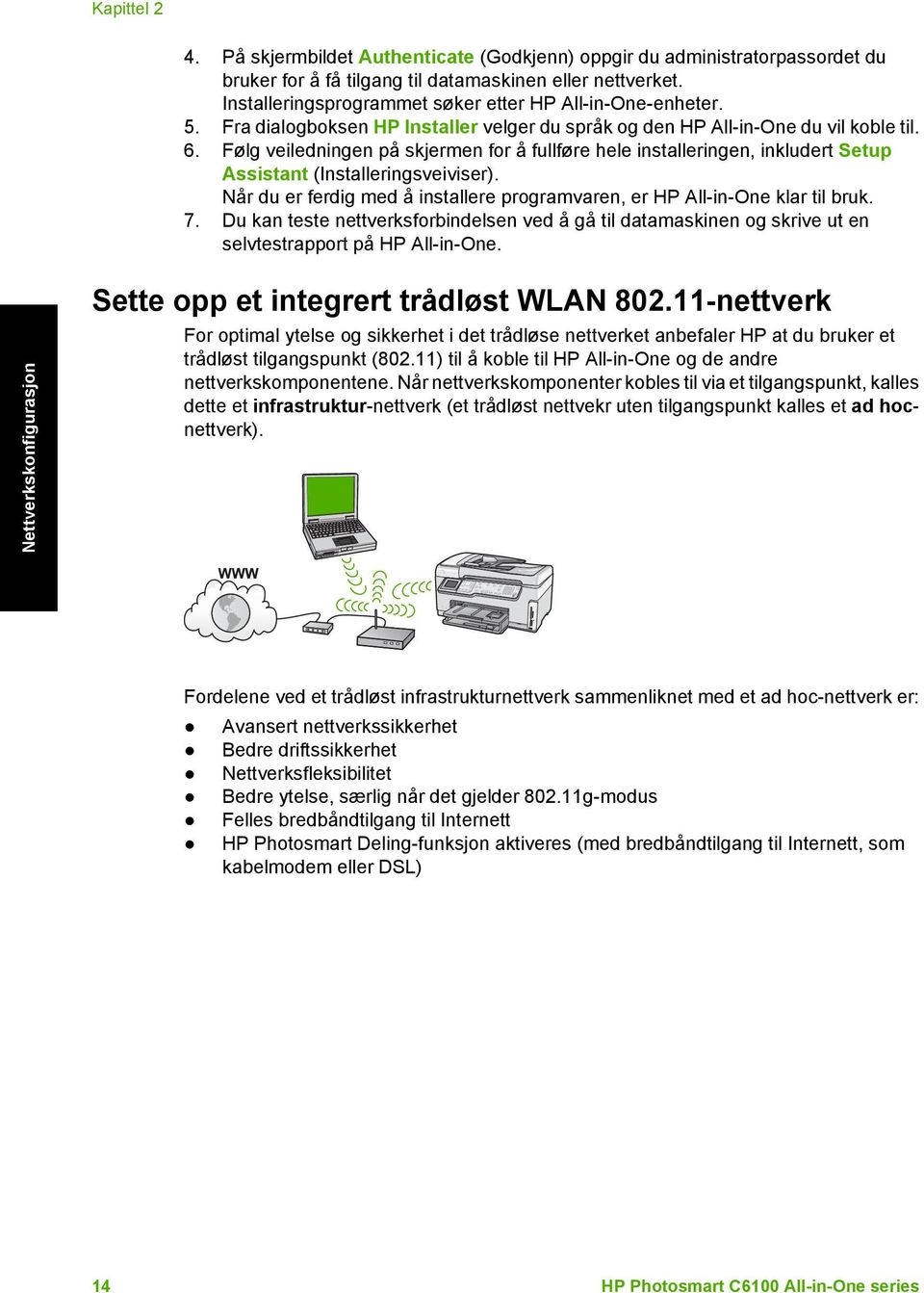 Følg veiledningen på skjermen for å fullføre hele installeringen, inkludert Setup Assistant (Installeringsveiviser). Når du er ferdig med å installere programvaren, er HP All-in-One klar til bruk. 7.