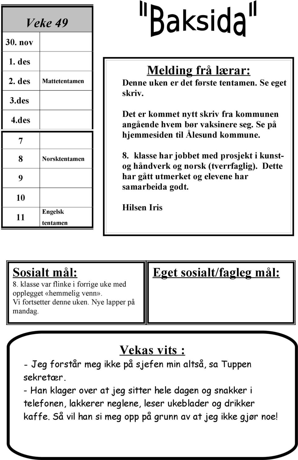 Dette har gått utmerket og elevene har samarbeida godt. Hilsen Iris Sosialt mål: 8. klasse var flinke i forrige uke med opplegget «hemmelig venn». Vi fortsetter denne uken. Nye lapper på mandag.