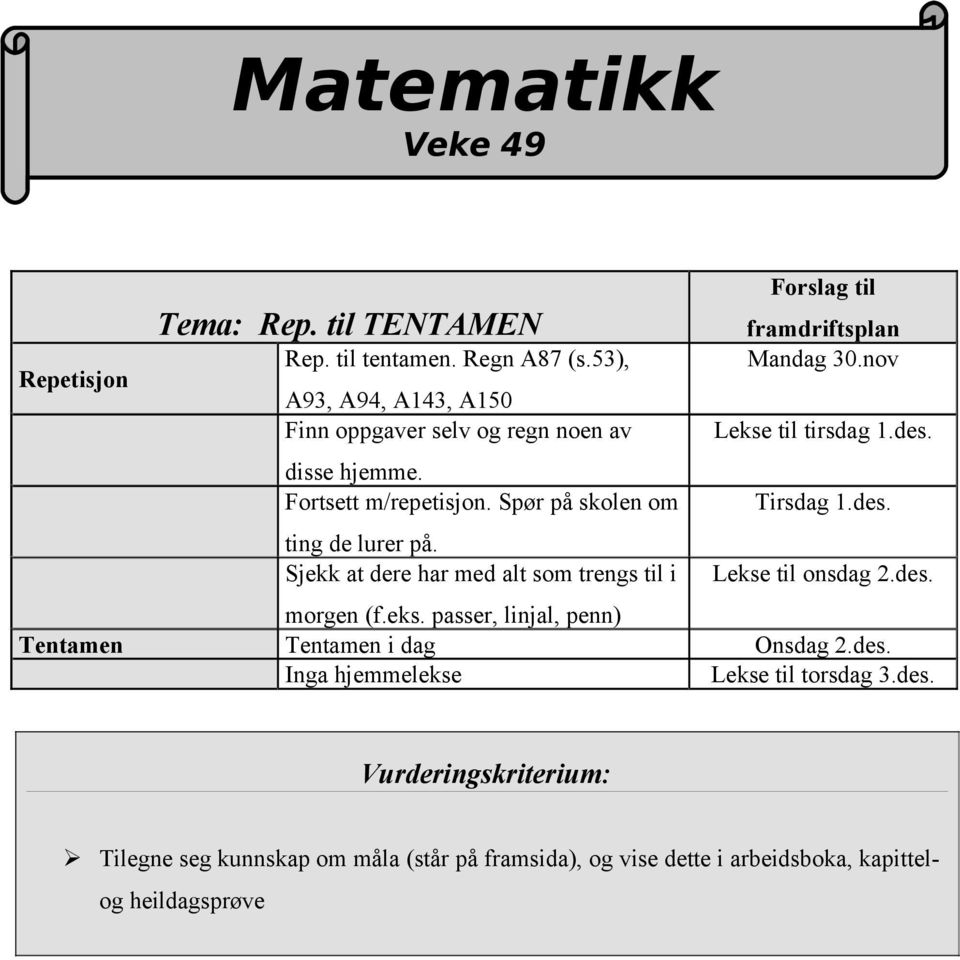 nov Lekse til tirsdag 1.des. Tirsdag 1.des. Lekse til onsdag 2.des. morgen (f.eks. passer, linjal, penn) Tentamen Tentamen i dag Onsdag 2.des. Inga hjemmelekse Lekse til torsdag 3.