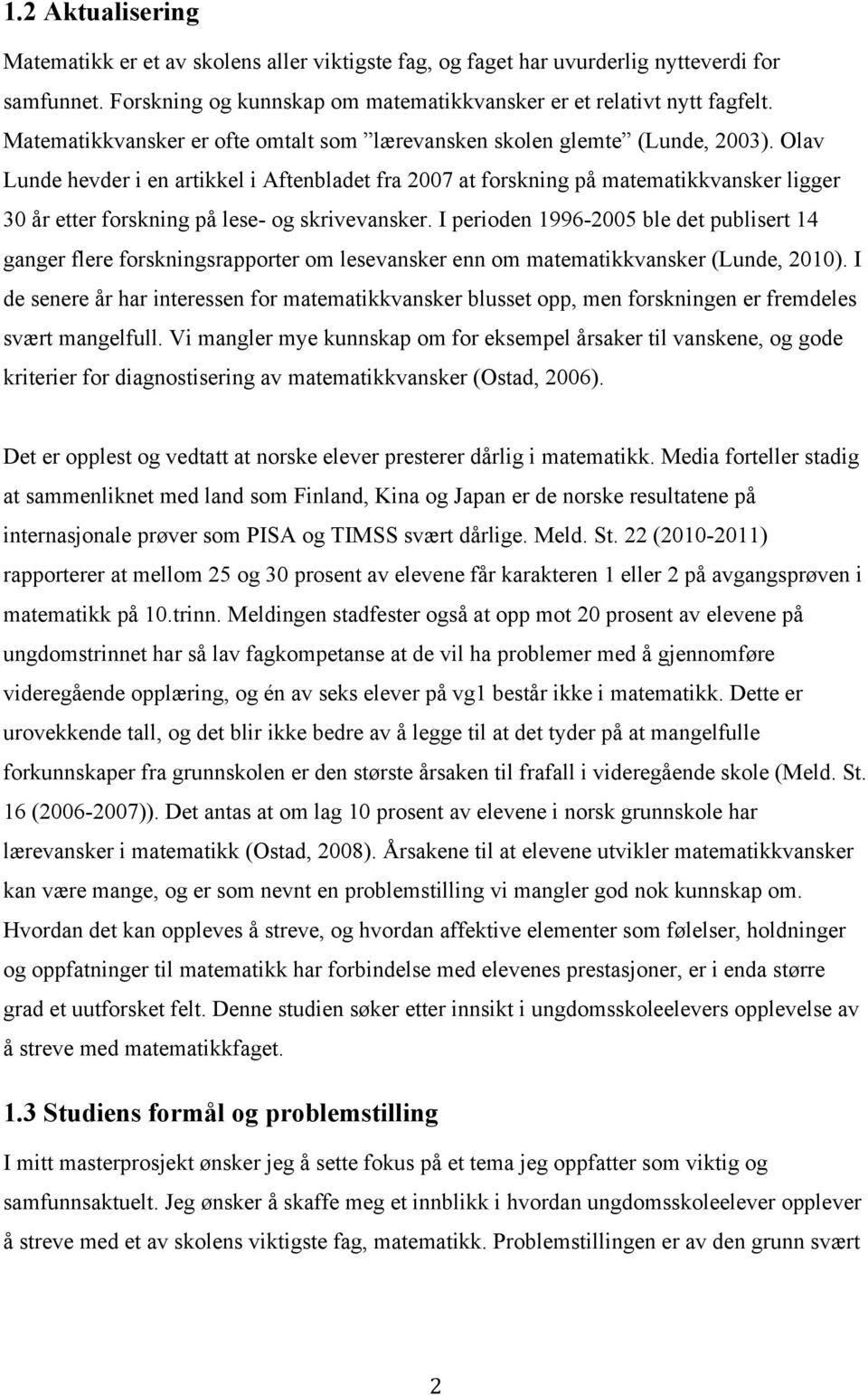 Olav Lunde hevder i en artikkel i Aftenbladet fra 2007 at forskning på matematikkvansker ligger 30 år etter forskning på lese- og skrivevansker.