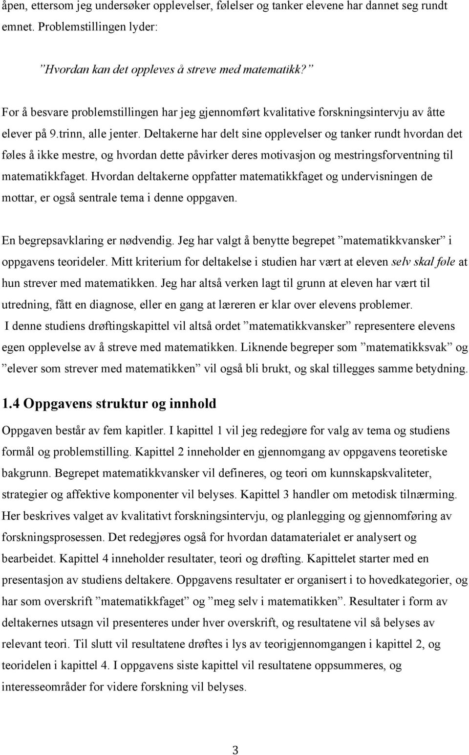 Deltakerne har delt sine opplevelser og tanker rundt hvordan det føles å ikke mestre, og hvordan dette påvirker deres motivasjon og mestringsforventning til matematikkfaget.