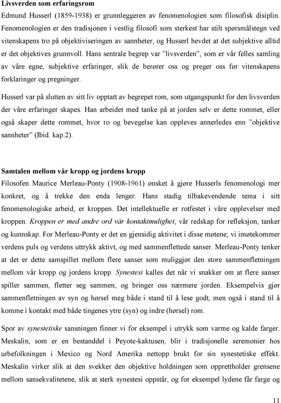 objektives grunnvoll. Hans sentrale begrep var livsverden, som er vår felles samling av våre egne, subjektive erfaringer, slik de berører oss og preger oss før vitenskapens forklaringer og pregninger.